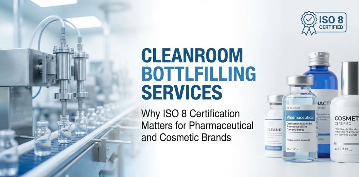 Cleanroom Bottle Filling Services: Why ISO 8 Certification Matters for Pharmaceutical and Cosmetic Brands